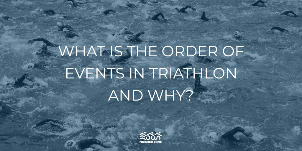 What is the order of events in Triathlon and Why – Finisher Zone